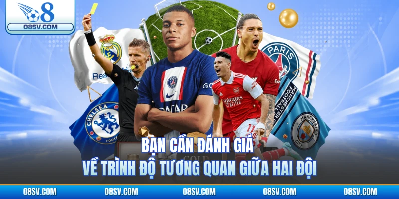 Bạn cần đánh giá về trình độ tương quan giữa hai đội