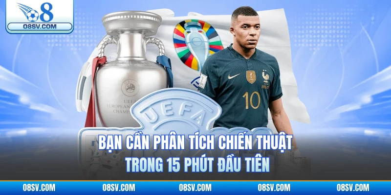 Bạn cần phân tích chiến thuật trong 15 phút đầu tiên