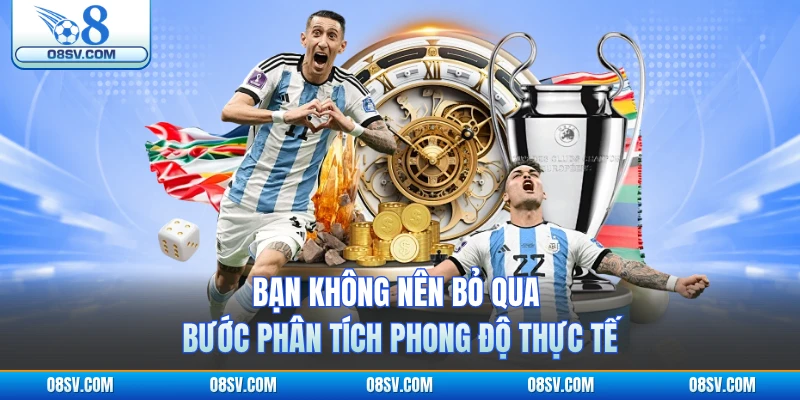 Bạn không nên bỏ qua bước phân tích phong độ thực tế