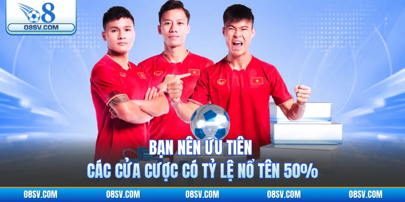 Bạn nên ưu tiên các cửa cược có tỷ lệ nổ tên 50%