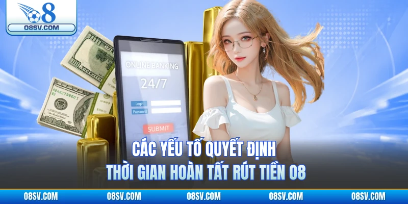 Các yếu tố quyết định thời gian hoàn tất rút tiền O8