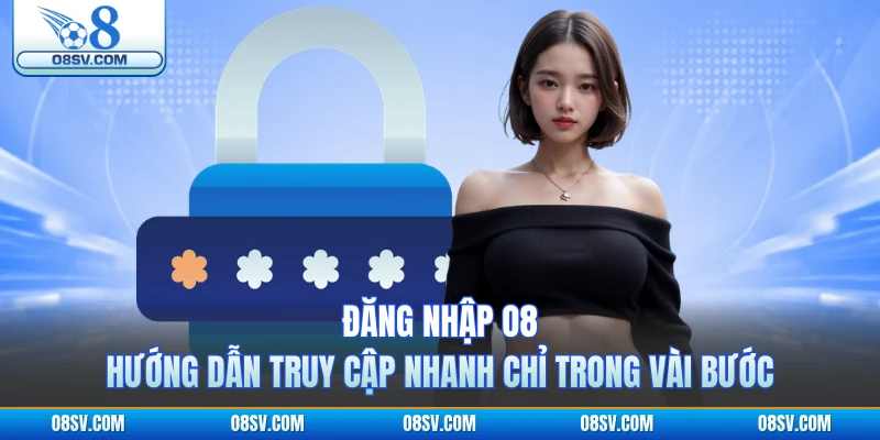 Đăng Nhập O8 - Hướng Dẫn Truy Cập Nhanh Chỉ Trong Vài Bước