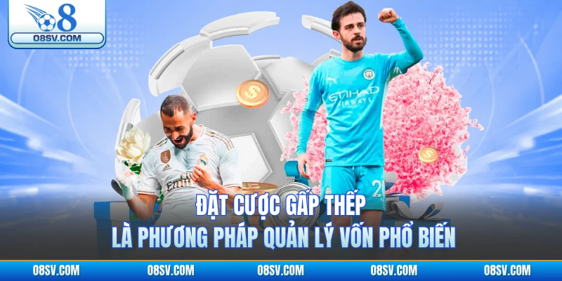 Đặt cược gấp thếp là phương pháp quản lý vốn phổ biến
