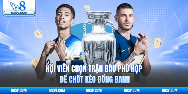 Hội viên chọn trận đấu phù hợp để chốt kèo đồng banh