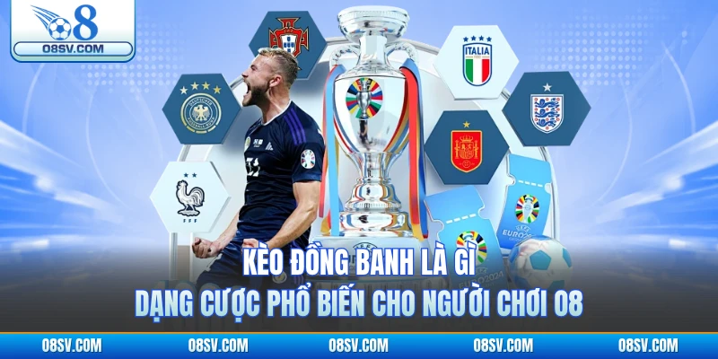 Kèo Đồng Banh Là Gì - Dạng Cược Phổ Biến Cho Người Chơi O8
