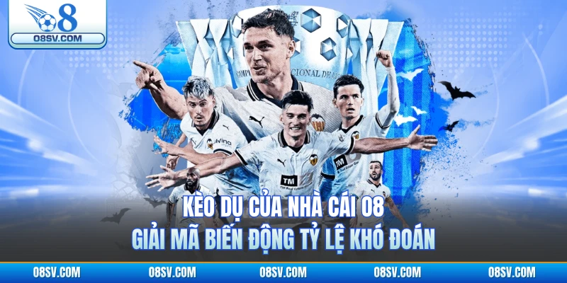 Kèo Dụ Của Nhà Cái O8 - Giải Mã Biến Động Tỷ Lệ Khó Đoán
