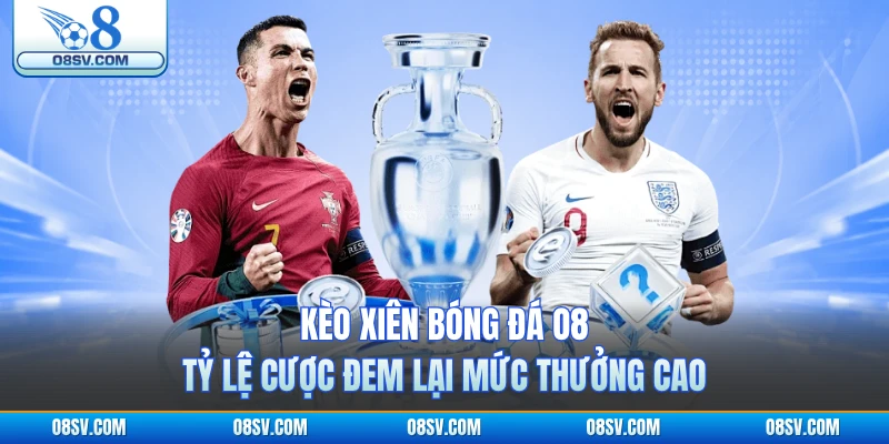 Kèo Xiên Bóng Đá O8 - Tỷ Lệ Cược Đem Lại Mức Thưởng Cao