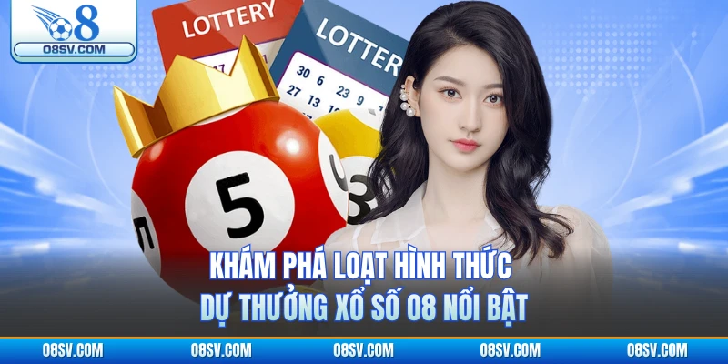 Khám phá loạt hình thức dự thưởng xổ số O8 nổi bật