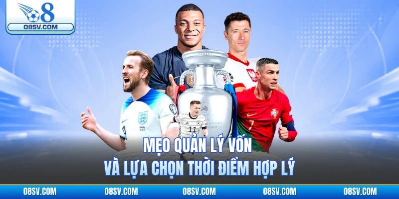Mẹo quản lý vốn và lựa chọn thời điểm hợp lý