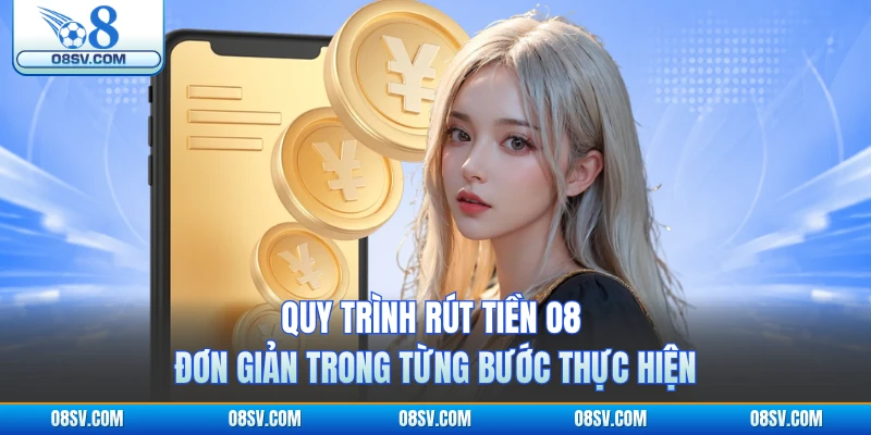 Quy trình rút tiền O8 đơn giản trong từng bước thực hiện