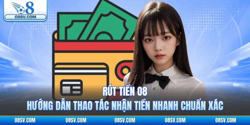 Rút Tiền O8 - Hướng Dẫn Thao Tác Nhận Tiền Nhanh Chuẩn Xác